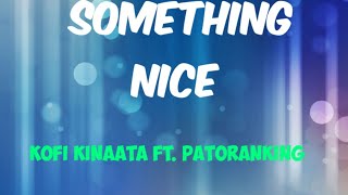 Kofi Kinaata ft. Patoranking something nice ( Lyrics)
