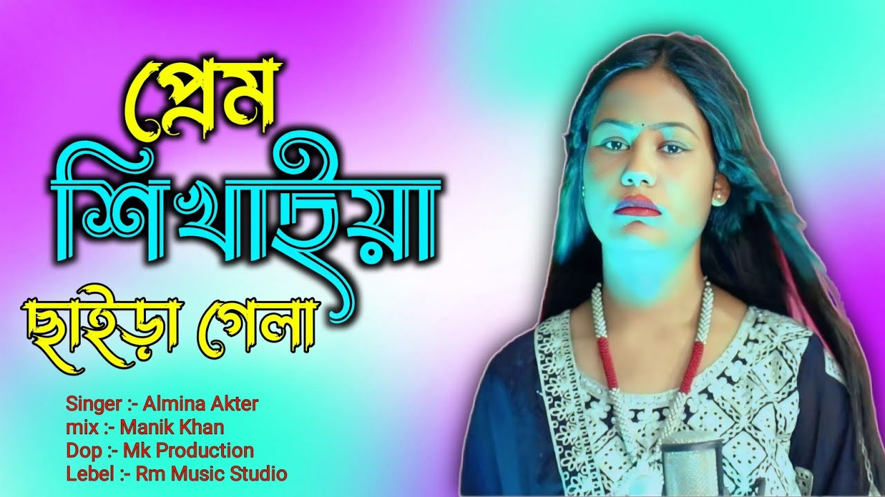 প্রেম শিখাইয়া ছাইড়া গেলা || prem shikhaiya chaira gela || Singer Almina Akter