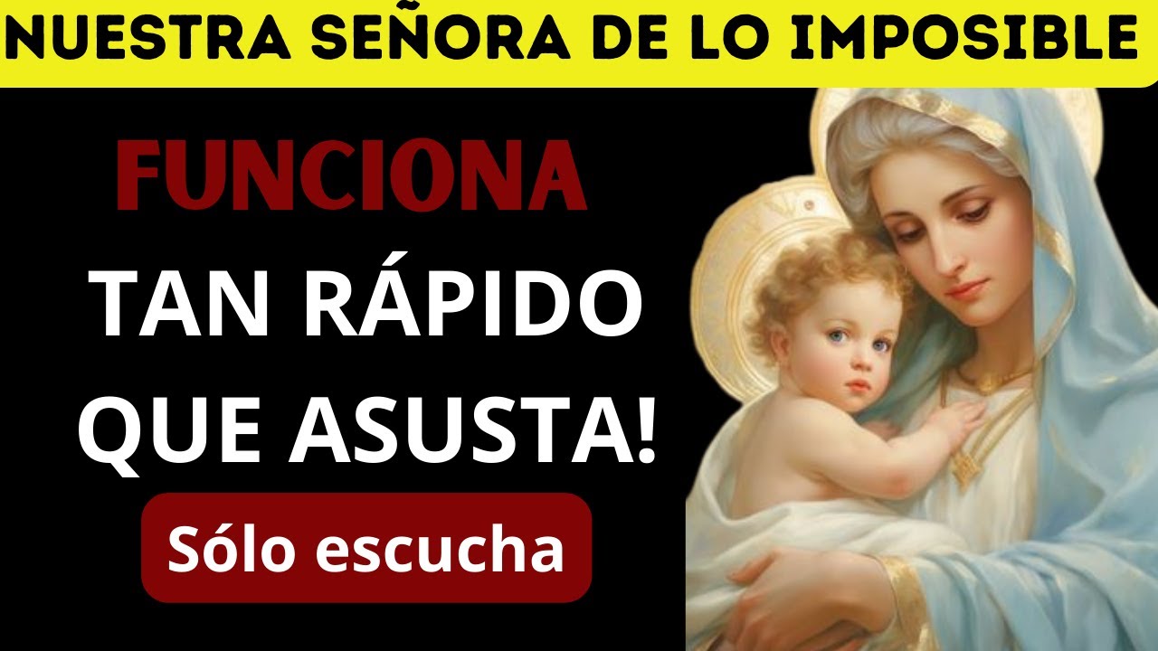 Milagro Inmediato 🙏La Fuerza de la Oración a Nuestra Señora de los Imposibles EL QUE ESCUCHA ALCANZA