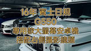 16年 賓士 日規大G G550 升級專用款大螢幕安卓機、搭配右側攝影鏡頭 影像輸入安卓機 賓士專業電裝