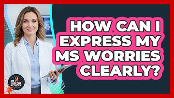 How Can I Express My MS Worries Clearly?