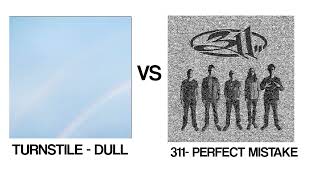 Turnstile - DULL VS 311- PERFECT MISTAKE