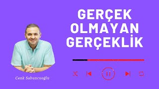 Gerçek Olmayan Gerçeklik | Cenk Sabuncuoğlu