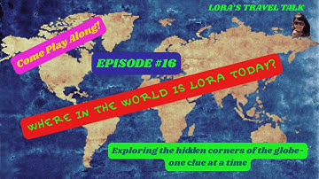 Epi #16 Where in the World is Lora Today I 5 Clues, Guess My Location