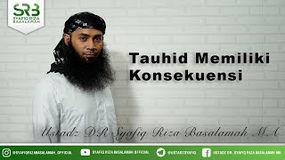 Tauhid Memiliki Konsekuensi - Ustadz DR Syafiq Riza Basalamah MA