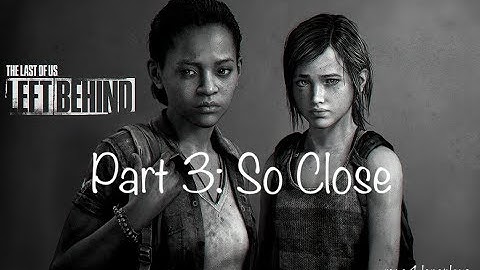 The Last of Us Left Behind | Part 3: So Close | Full Walkthrough | No Commentary
