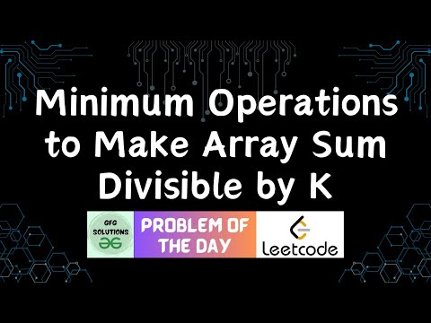#739 Minimum Operations to Make Array Sum Divisible by K | Leetcode POTD |GFG Solutions | 29-11-2025