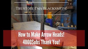How to Forge Arrow Heads! 4000 Subscriber Thank You Video!