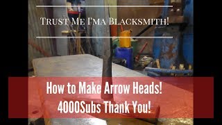 How to Forge Arrow Heads! 4000 Subscriber Thank You Video!