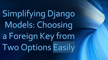 Simplifying Django Models: Choosing a Foreign Key from Two Options Easily