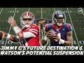 Jimmy Garoppolo's Future Landing Spot & Deshaun Watson Potential Suspension Length