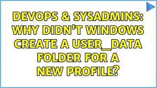 DevOps & SysAdmins: Why didn't Windows create a User_Data folder for a new profile? Profile