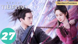 [VIETSUB] Gặp Lại Tiêu Dao - Tập 27 | Hà Dư & Dương Vũ Đồng | WeTV