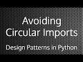 Avoiding Circular Imports : Design Patterns In Python