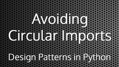 Avoiding Circular Imports : Design Patterns In Python