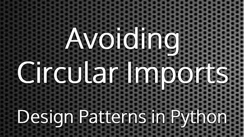 Avoiding Circular Imports : Design Patterns In Python