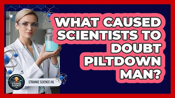 What Caused Scientists To Doubt Piltdown Man?