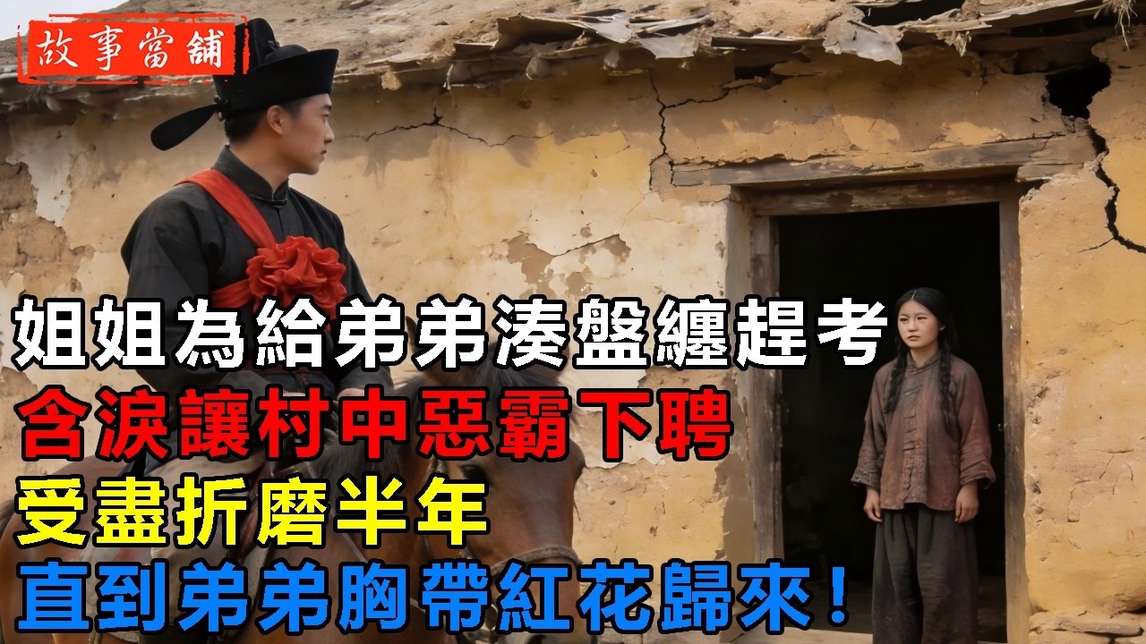 姐姐為給弟弟湊盤纏趕考，含淚讓村中惡霸下聘，受盡折磨半年，直到弟弟胸帶紅花歸來！| 民間故事 | 故事當舖