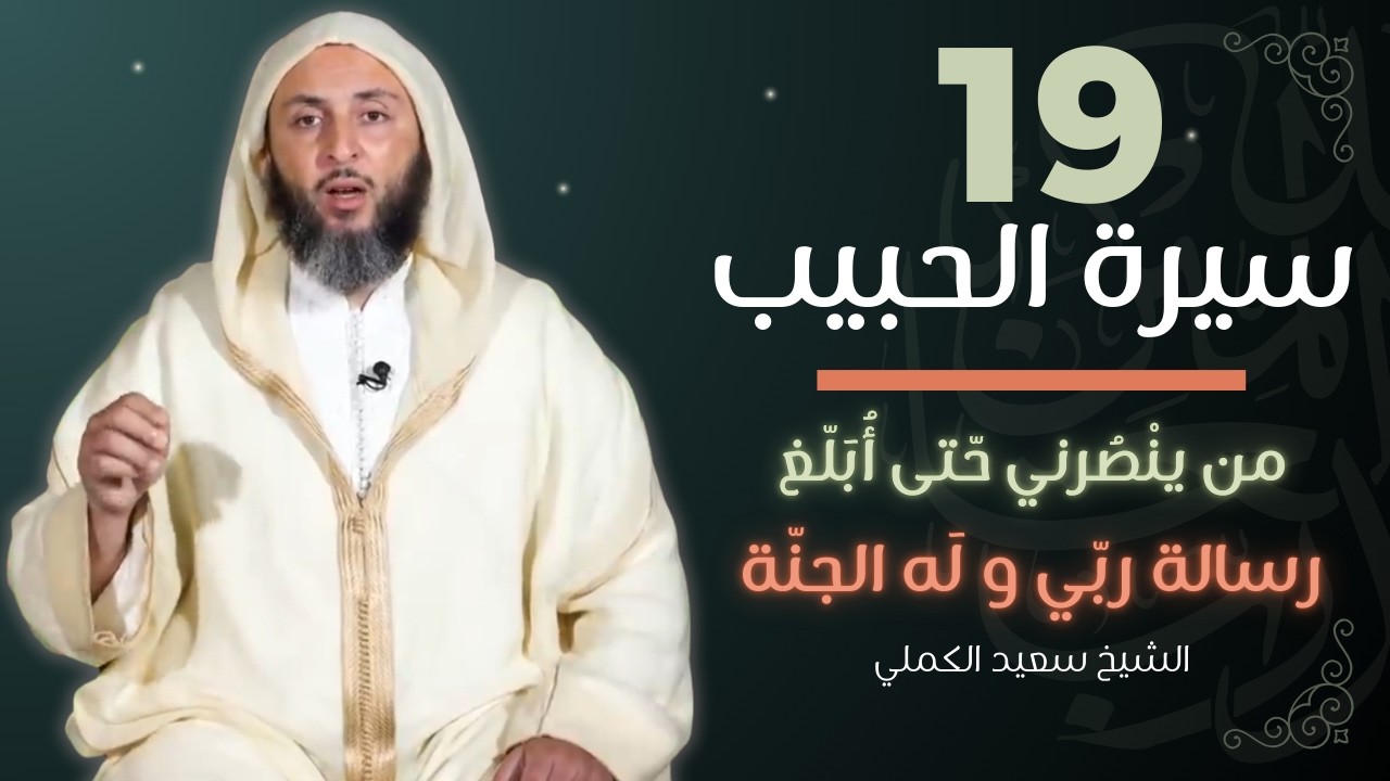 سيرة الحبيب 19- من ينْصُرني حّتى أُبَلّغ رسالة ربّي و لَه الجنّة  الشيخ سعيد الكملي الموحدون السعداء