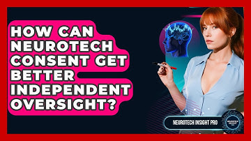 How Can Neurotech Consent Get Better Independent Oversight? - Neurotech Insight Pro