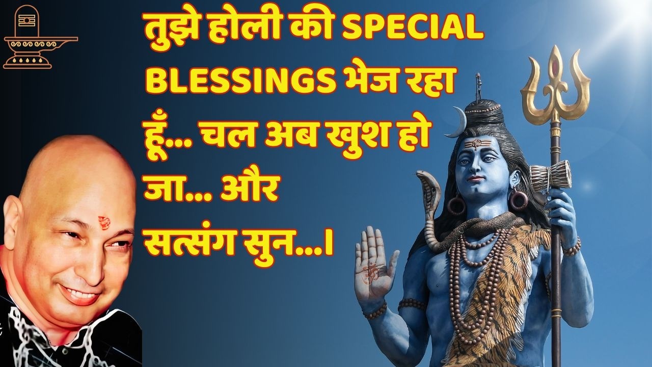 तुझे होली की special blessings भेज रहा हूँ…चल अब खुश हो जा… और सत्संग सुन।