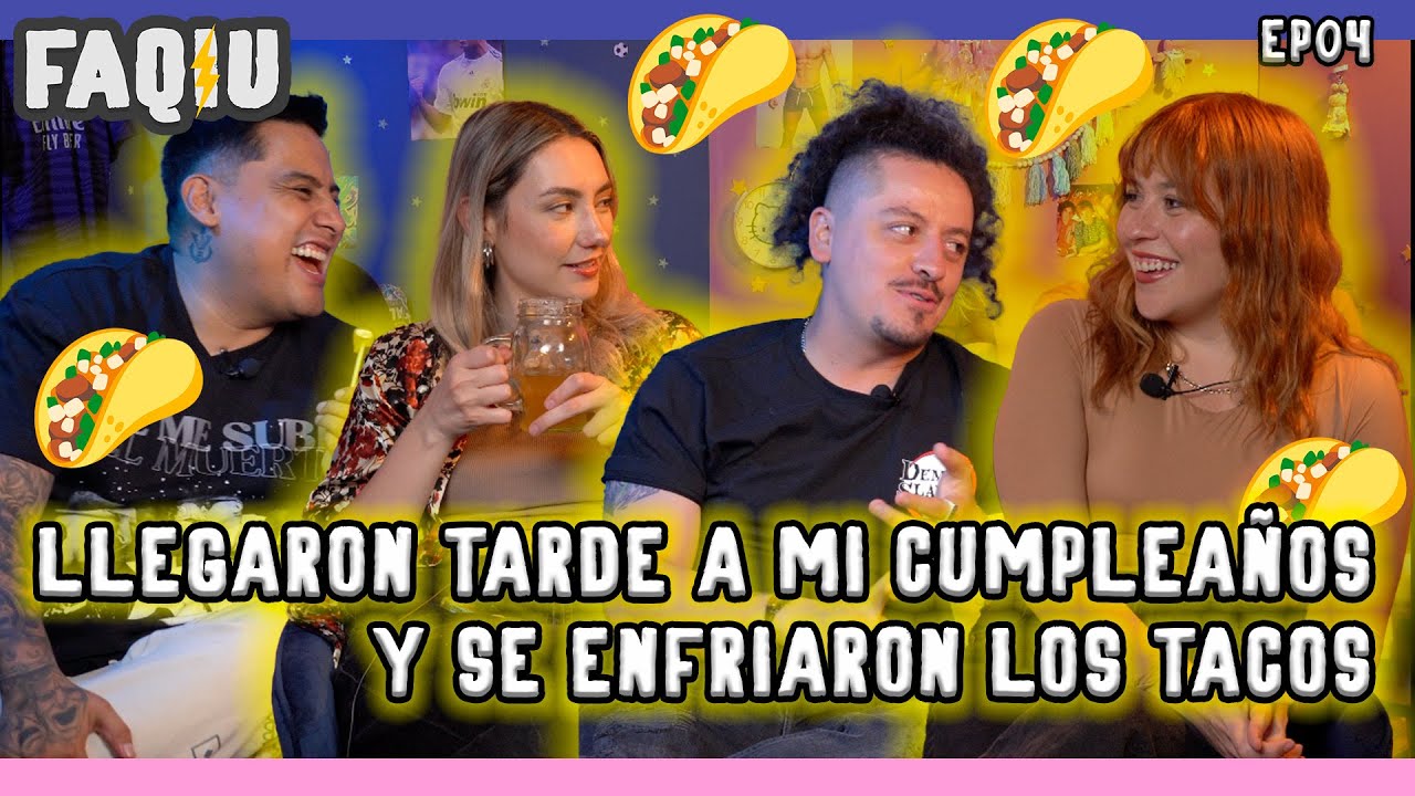 FAQIU EP04 Llegaron tarde a mi cumpleaños y se enfriaron los tacos