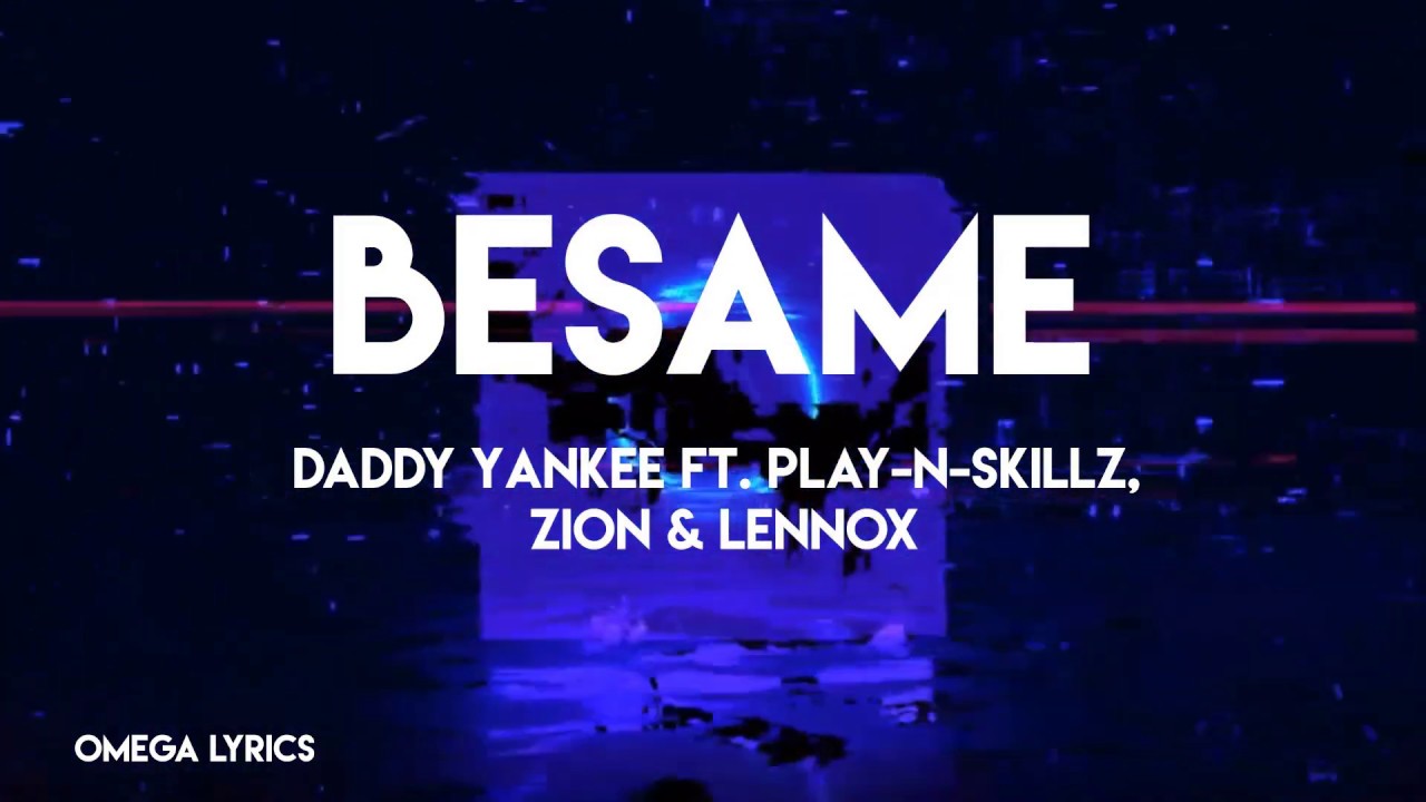 YouTube에서 Daddy Yankee, Play-N-Skillz, Zion & Lennox - Bésame (Lyric Video) 보기 YouTube에서 Daddy Yankee, Play-N-Skillz, Zion & Lennox - Bésame (Lyric Video) 보기
