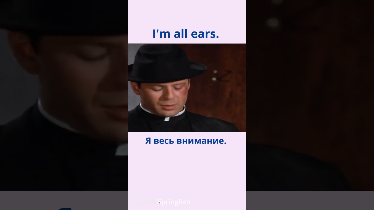 I'm all ears. - Я весь внимание. 
