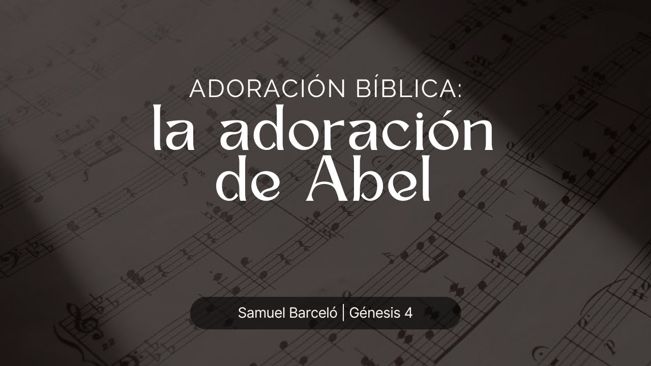 Adoración bíblica: la adoración de Abel | Samuel Barceló