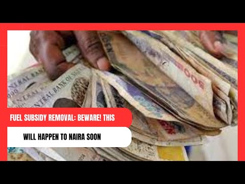 Fuel Subsidy Removal: Beware! This Will Happen To Naira Soon