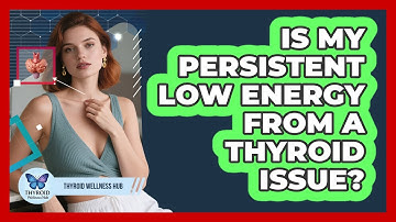 Is My Persistent Low Energy from a Thyroid Issue?
