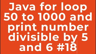 Java for loop 50 to 1000 and print number divisible by 5 and 6 #18