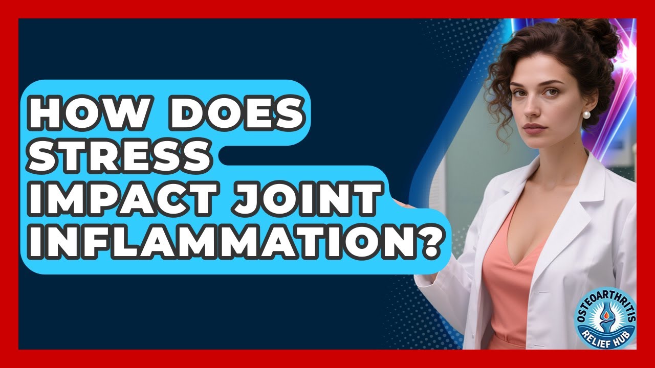 How Does Stress Impact Joint Inflammation? | Osteoarthritis Relief Hub