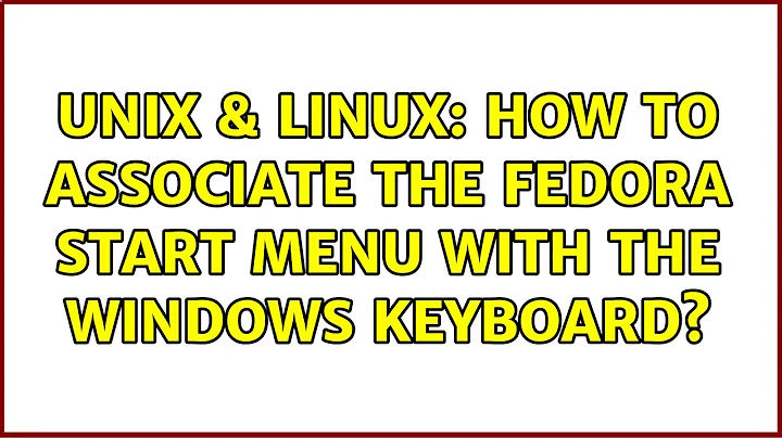 Unix & Linux: How to associate the Fedora Start menu with the Windows keyboard? (2 Solutions!!)