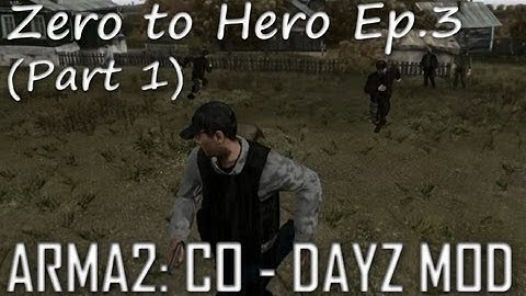 ArmA 2: DayZ Mod - Zero to Hero Ep.3 (Part 1)