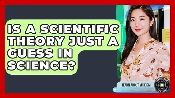 Is A Scientific Theory Just A Guess In Science? - Learn About Atheism
