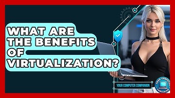What Are The Benefits Of Virtualization? - Your Computer Companion