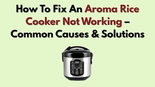 How To Fix An Aroma Rice Cooker Not Working – Common Causes & Solutions