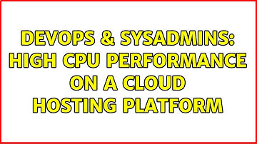 DevOps & SysAdmins: High CPU performance on a cloud hosting platform (2 Solutions!!)