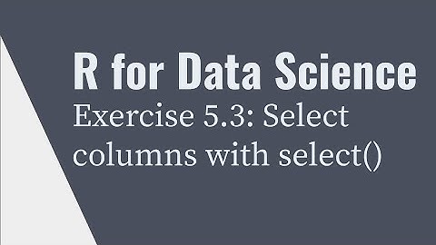 R for Data Science: Select columns with dplyr::select() (Chapter 5.3 Exercise Solution)