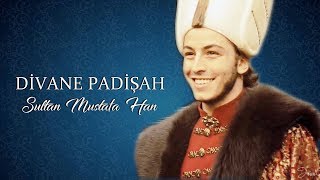 Divane Padişahın Hikayesi Sultan Mustafa Han