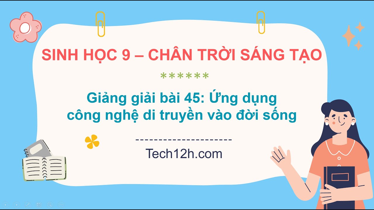 Giảng bài 45: Ứng dụng công nghệ di truyền vào đời sống | Bài giảng Sinh học 9 Chân trời sáng tạo