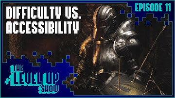 Difficulty VS. Accessibility - The Level Up Show Ep. 11