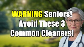 WARNING: Over 70? Avoid These 3 Common Household Cleaners!