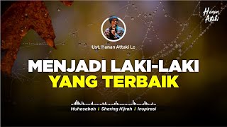 MENJADI LAKI LAKI YANG TERBAIK - Ceramah Ustadz Hanan Attaki Terbaru