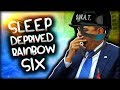 SLEEP DEPRIVED RAINBOW SIX