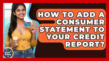 How To Add A Consumer Statement To Your Credit Report? - Student Score Builder