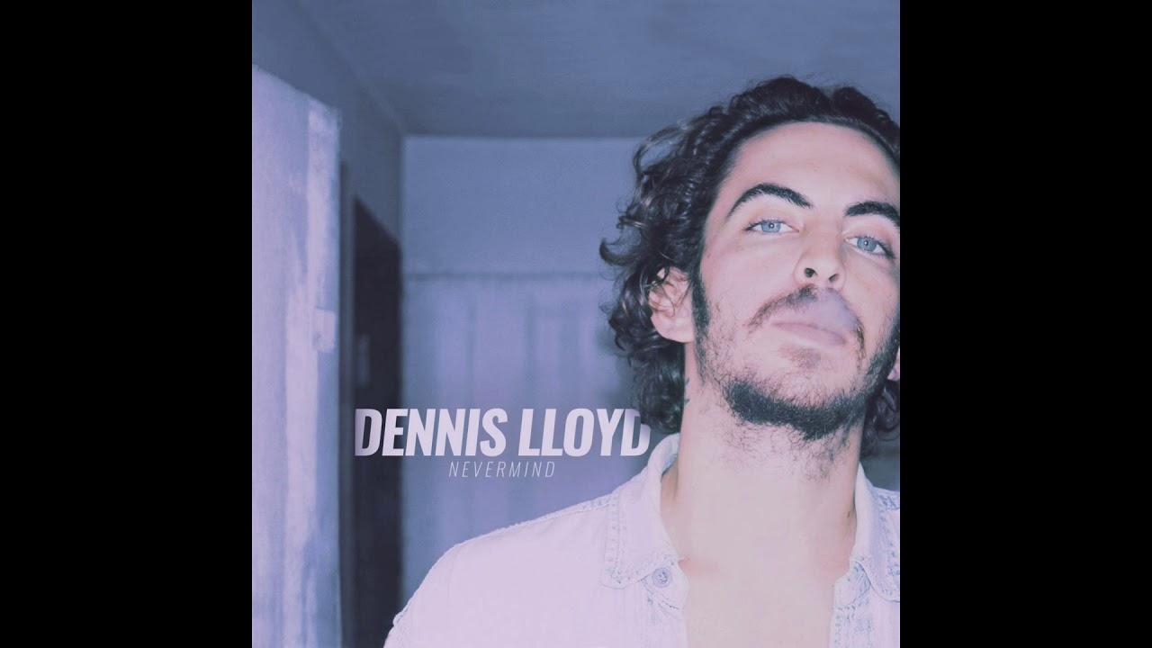 Dennis Lloyd   Nevermind Official Audio