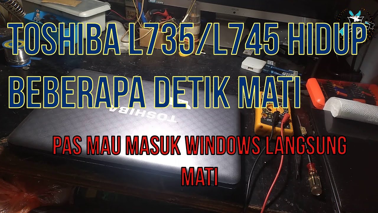 toshiba l735 hidup sebentar langsung mati /pas mau masuk windows langsung mati/ restart