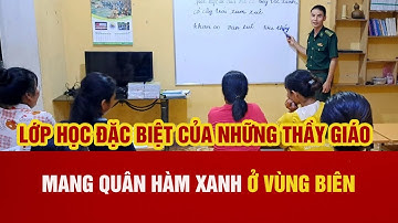 LỚP HỌC ĐẶC BIỆT CỦA NHỮNG THẦY GIÁO MANG QUÂN HÀM XANH Ở VÙNG BIÊN